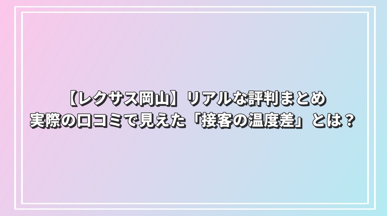 【レクサス岡山】リアルな評判まとめ｜実際の口コミで見えた「接客の温度差」とは？