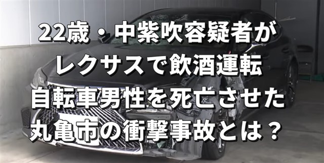 22歳・中紫吹容疑者がレクサスで飲酒運転　自転車男性を死亡させた丸亀市の衝撃事故とは？